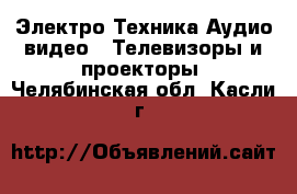 Электро-Техника Аудио-видео - Телевизоры и проекторы. Челябинская обл.,Касли г.